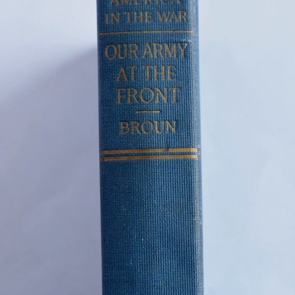 1918 America in the War: Our Army at the Front Heywood Broun (1st Ed, Hardcover)