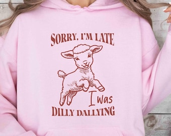Sorry I'm Late I Was Dilly Dallying Hoodie,Trendy Funny Sheep Hoodie, Cute Sheep Hoodie,Funny Animal Sayings Hoodie, Funny Sheep Meme Hoodie