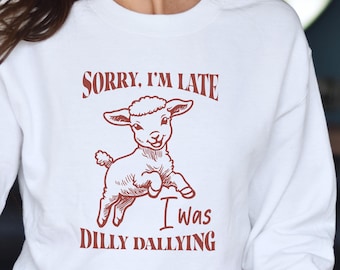 Sorry I'm Late I Was Dilly Dallying Sweatshirt,Cute Baby Lamb Sheep Sweat,Sheep Sweatshirt Funny Animal Sayings Sweat,Funny Sheep Meme Sweat