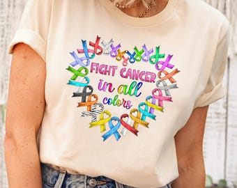 Cancer Fighter Shirt, Fight Cancer In All Colors Shirt, Cancer Awareness Shirt, Cancer Support Shirt, Colorful Ribbon Shirt, Cancer Gift Tee