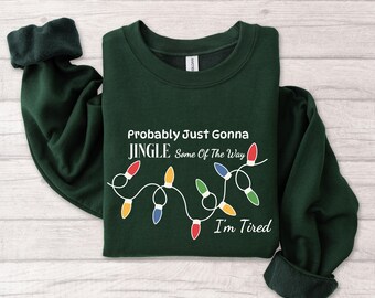 Probably Just Gonna Jingle Some Of The Way I'm Tired Christmas Sweatshirt, Holiday Gift For Women, Christmas Jingle Song Sweater, Xmas Gift