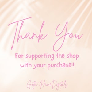 Op de afbeelding: Roze tekst op een perzikachtergrond. De tekst luidt in sierlijke letters "Thank You". Daaronder staat in kleinere letters "For supporting the shop with your purchase!!". De shopnaam "Gotta Have Digitals" staat onderaan.