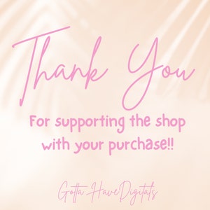 May include: A digital graphic with the words "Thank You" in a cursive pink font. Below, the text reads "For supporting the shop with your purchase!!" The shop's name, "Gotta Have Digitals," is at the bottom.
