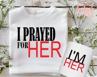 I Prayed for Her Svg File | I&#39;m Her Png File | Cricut or Silhouette Easy Cut Svg | Matching Couple Shirts Cut File | Couples T-Shirt Svg