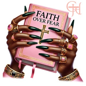 May include: Illustration of hands holding a pink book with the words "FAITH OVER FEAR" and a gold cross. The hands are adorned with gold rings and bracelets, and long, dark green fingernails. The book has a pink ribbon.