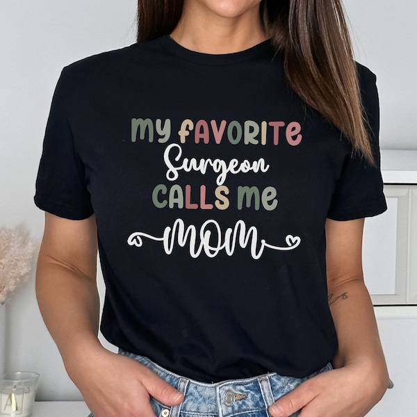 Surgeon Mom Shirt, My Favorite Surgeon Calls Me Mom, Mom Tee, Surgeon Gift, Mom Shirt, Proud Mom Shirt, Gift for Mom, Surgeon Shirt