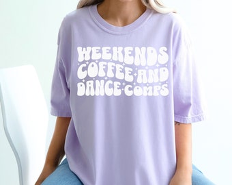 Comfort Colors Dance Shirt, Weekends Coffee And Dance Comps Shirt, Retro Dance Tee, Dance Mom Shirt, Dance Mom Gift, Trendy Oversized Tee