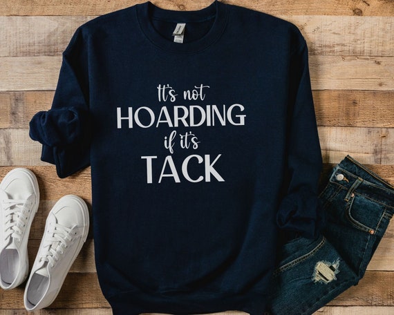 Hoarding Tack Funny Equestrian Shirt, Horse Riding Cozy Barn Sweatshirt, Equestrian Riding Instructor Sweatshirt, Gift for Horse Lover Women