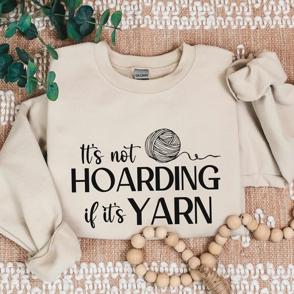 It's Not Hoarding If It's Yarn Funny Crochet Sweatshirt, Yarn Hoarder Knitting Shirt, Serial Crafter Gift Fiber Artist Crafty Friend Knitter