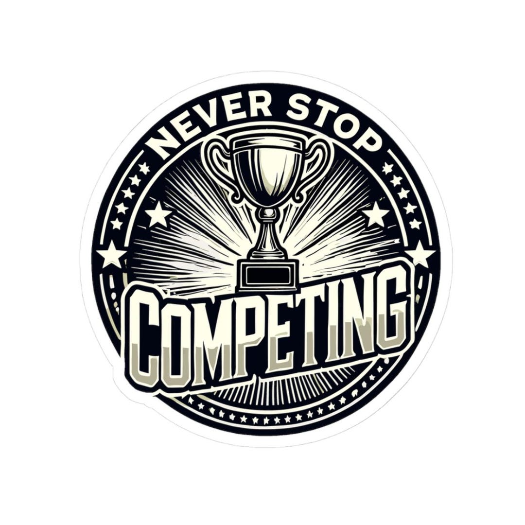 Never Stop Competing Sticker - Etsy