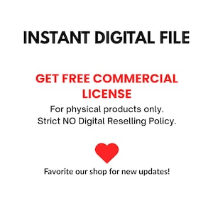 May include: A digital graphic with black text reading INSTANT DIGITAL FILE, red text reading GET FREE COMMERCIAL LICENSE, black text reading For physical products only. Strict NO Digital Reselling Policy., a red heart, and black text Favorite our shop for new updates!