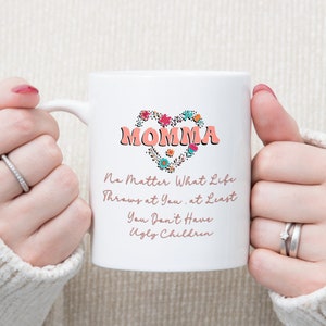 Momma No Matter What Life Throws at You at Least You Don&#39;t Have Ugly Children, Custom Grandma Pottery Mug , Flower Heart Pattern Coffee Mugs