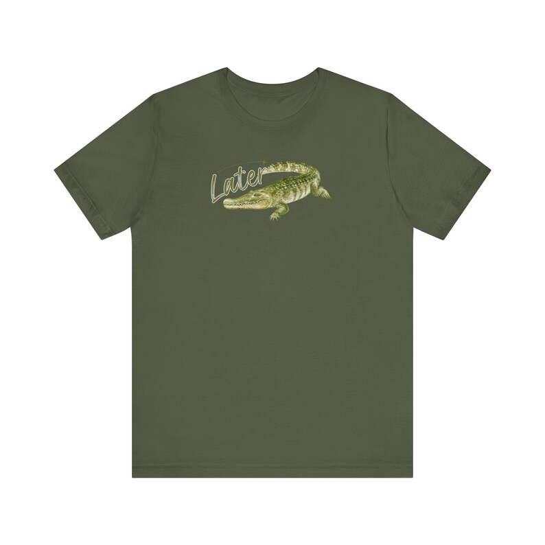 Later Gator Tee: Funny Sarcastic Alligator Graphic, Soft Cotton Military Green