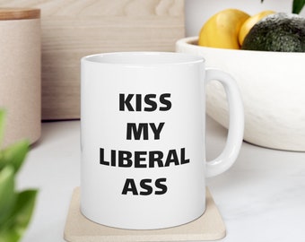 Kiss My Liberal Ass White Mug
