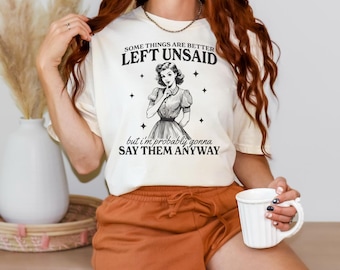 Some Things Are Better Left Unsaid, But I’m Probably Gonna Say Them Anyway Tee