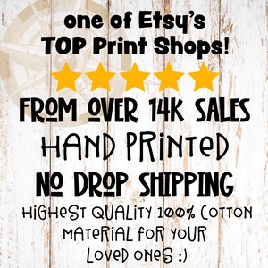 May include: A white wood-grain background featuring black text that reads: one of Etsy's TOP Print Shops! Five yellow stars. FROM OVER 14K SALES. HAND PRINTED. NO DROP SHIPPING. HIGHEST QUALITY 100% COTTON MATERIAL FOR YOUR LOVED ONES :)