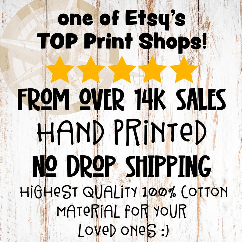 May include: A white wood-textured graphic featuring black text that reads: one of Etsy's TOP Print Shops! FROM OVER 14K SALES HAND PRINTED NO DROP SHIPPING HIGHEST QUALITY 100% COTTON MATERIAL FOR YOUR LOVED ONES :) with five yellow stars.