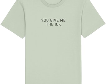 You Give Me The Ick Slogan Tee - Unisex T-Shirt aus Bio-Baumwolle, erhältlich in neun Farben