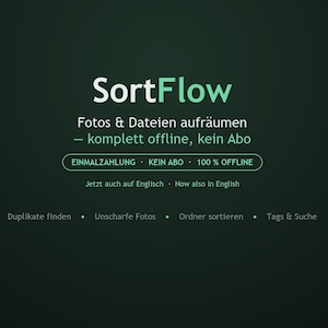 Könnte beinhalten: Eine dunkelgrüne digitale Benutzeroberfläche für die Software SortFlow. Der Text lautet: SortFlow, Fotos & Dateien aufräumen – komplett offline, kein Abo, EINMALZAHLUNG, KEIN ABO, 100% OFFLINE, Jetzt auch auf Englisch, Now also in English, Duplikate finden, Unscharfe Fotos, Ordner sortieren, Tags & Suche sowie ARTHDESIGNSTUDIO.