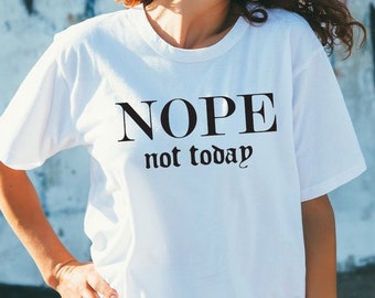 Nope Not Today T-Shirt / Please Read Sizing Options in Description Before Purchase