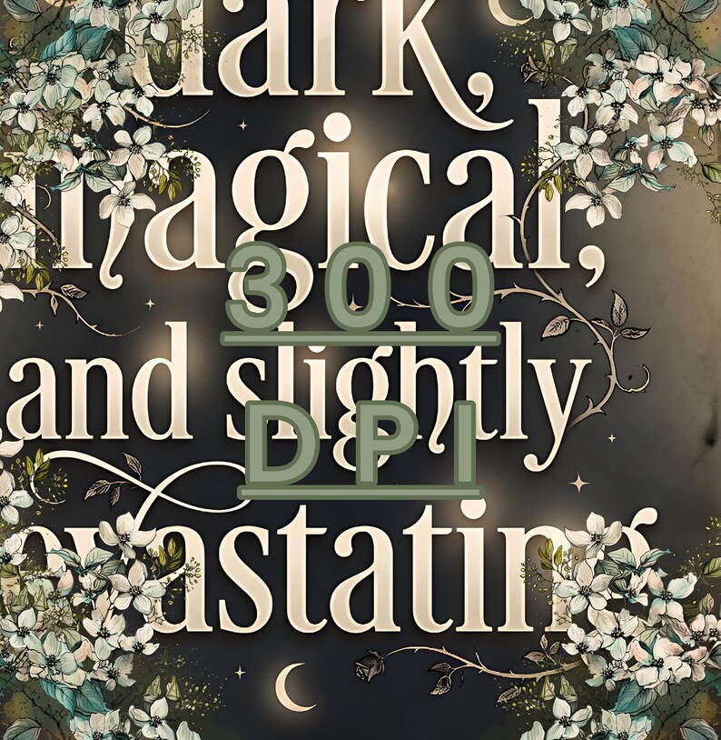 Op de afbeelding: Een donker, magisch en enigszins verwoestend ontwerp met bloemaccenten. De tekst bevat "Dark, magical, and slightly devastating" met "300 DPI" in groene letters. De achtergrond is donker met een halve maan.