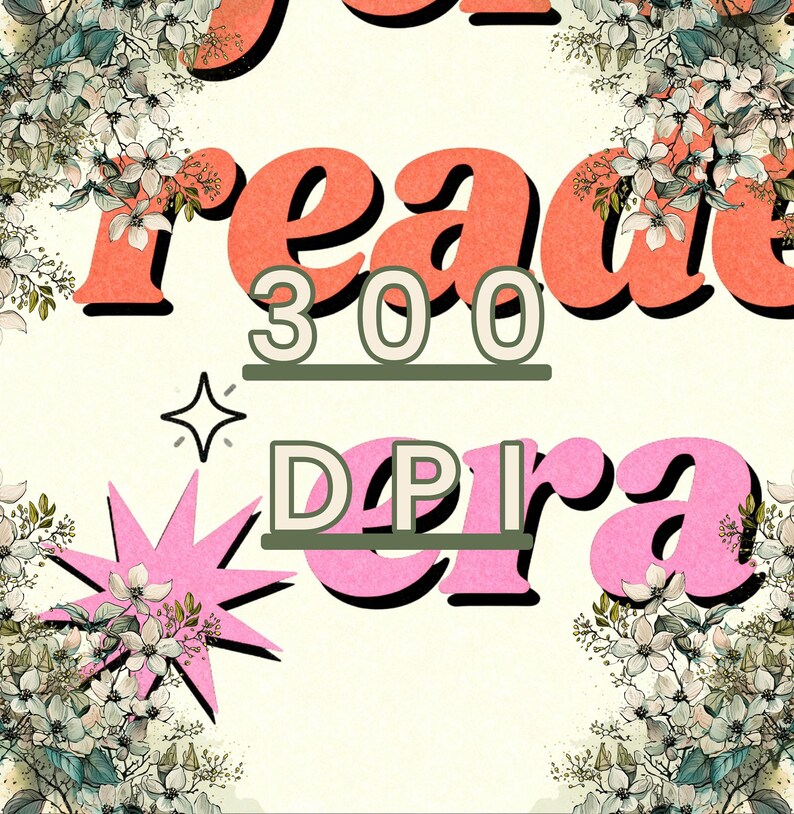 May include: A digital art print with the words "reach 300 DPI era" in a retro font. The text is in coral and pink, with black outlines. Floral accents and a starburst frame the text on a cream background.