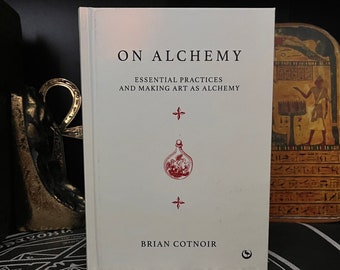 On Alchemy, Essential Practices And Making Art as Alchemy - Occult, Natural Magic, Pagan, Theosophy, OTO, Esoteric, Freemasonry, Rosicrucian