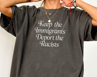Keep The Immigrants Deport The Racists Shirt Anti Trump Comfort Colors Tee Pro Immigration T Shirt Social Justice T-shirt Protest Apparel