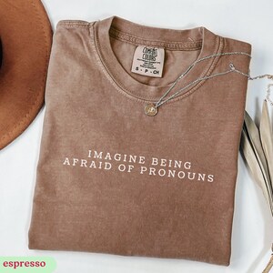 Imagine Being Afraid Of Pronouns Shirt Social Justice Comfort Colors T-shirt Human Rights Tee Trans Nonbinary Ally Support LGBT Rights Shirt