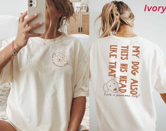 Funny Dog Comfort Colors T-shirt, Funny Dog Mom Shirt, My Dog Tilts His Head Just Like That Tee, Cute New Dog Owner Gift, Dog Lover T-Shirt