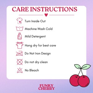 May include: Care instructions for a garment with a pink background. The instructions include turning the garment inside out, machine washing cold, using mild detergent, hanging dry, not ironing the design, not dry cleaning, and not using bleach. The text "FUNKY CHERRY" is at the bottom of the image.