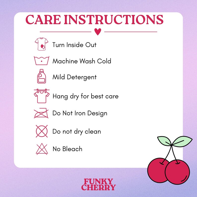 May include: Care instructions for a garment with a pink background. The instructions include turning the garment inside out, machine washing cold, using mild detergent, hanging dry, not ironing the design, not dry cleaning, and not using bleach. The text "FUNKY CHERRY" is at the bottom of the image.