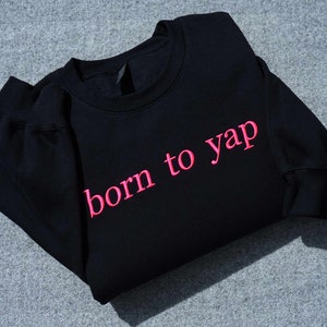 Born to Yap Embroidered Sweatshirt, Custom Yapper Embroidered Sweatshirt, Professional Yapper Crewneck Sweater, Funny Gift for Her, Y2K Meme