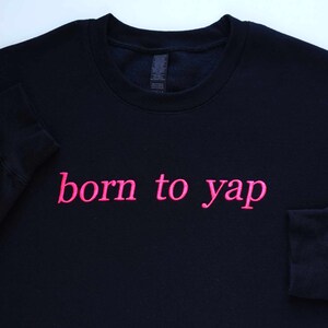 Born to Yap Embroidered Sweatshirt, Custom Yapper Embroidered Sweatshirt, Professional Yapper Crewneck Sweater, Funny Gift for Her, Y2K Meme