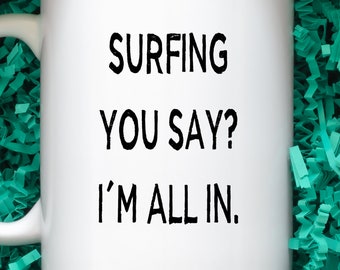 Surfing You Say?, Surfing Gift, Gift for Surfers, Summer Trip, Gift for Surfing Lover, Surfing Mug, Surfing Gift for Men or Women