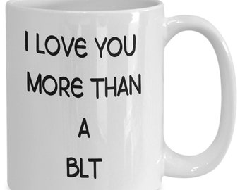BLT Mug, Bacon Lover Gift , Bacon Cup, Funny Bacon Mug, Love Your More Than a BLT, Funny Coffee Cup, Novelty Tea Cup