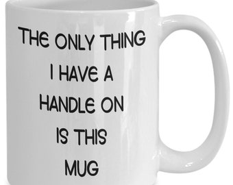 Get a Handle Gift, Funny Stressed Out Mug, Funny Gift for Friend, I Only Have a Handle, Funny Coffee Mug, Co-worker Novelty Tea Cup,
