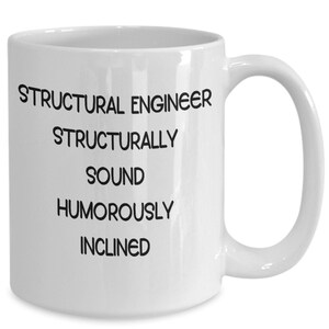 May include: White ceramic coffee mug with black text that reads "Structural Engineer Structurally Sound Humorously Inclined".