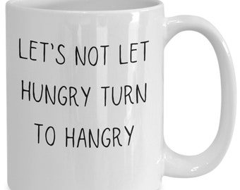 Hangry Gift, Hungry Gifts, Funny Mug for Women, Funny Mug for Men, Hungry and Food Gift