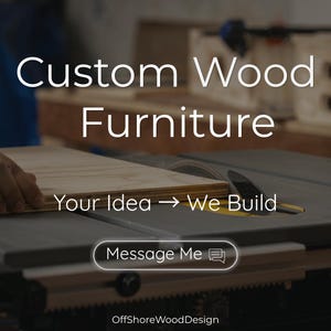 May include: Image promoting custom wood furniture. The text reads "Custom Wood Furniture", "Your Idea -> We Build", and "Message Me". A piece of wood is being cut on a table saw. The business name "OffShoreWoodDesign" is at the bottom.