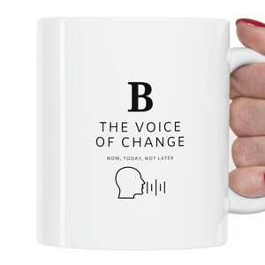 May include: White ceramic mug with a black letter B and the text "The Voice of Change" and "Now, Today, Not Later". A black and white illustration of a head with sound waves is below the text.
