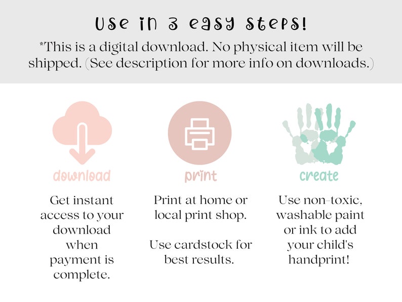 May include: Three steps to create a handprint art project: download the digital file, print it at home or a local print shop, and use non-toxic washable paint or ink to add a child's handprint.