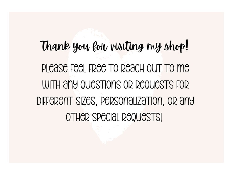 May include: Thank you for visiting my shop! Please feel free to reach out to me with any questions or requests for different sizes, personalization, or any other special requests!