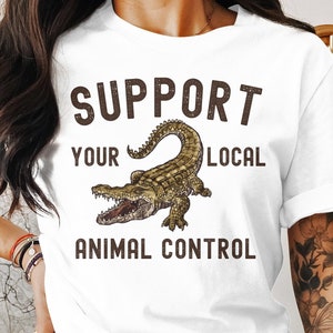 Support Your Local Animal Control T-Shirt, Funny Alligator Gift, Gator Graphic Tee, Alligator Sweatshirt Men, Satirical T-shirt Guys Gifts