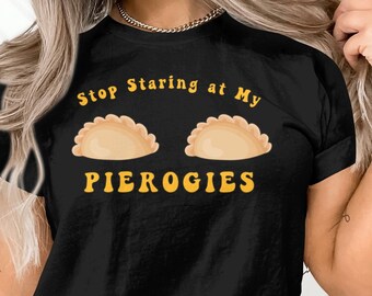 May include: Black t-shirt with the text "Stop Staring at My Pierogies" in yellow letters. Two yellow pierogies are above the text.