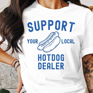 Support Your Local Hotdog Dealer T-Shirt, Funny Graphic Tee
