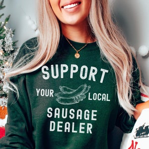 Support Your Local Sausage Dealer Sweatshirt, Funny Food Crewneck Sweaters Men or Women, Sausage Lover Christmas Gift, Holiday Gifts Unisex