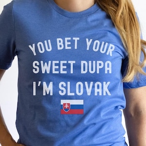 Funny Slovak Pride T-Shirt, You Bet Your Sweet Dupa I&#39;m Slovak Tee, Unique Cultural Heritage Shirt, Slovakia Flag Gift, Slovakian Shirt