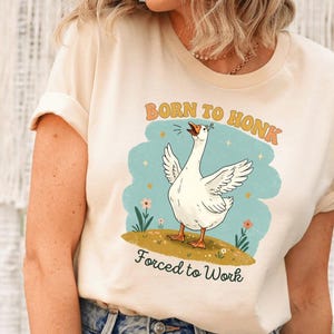 Born to Honk T-Shirt, Forced to Work Sweatshirt, Funny Goose Tee, Meme Shirt, Sarcastic Tee, Trendy Shirt, Goose Lover Gift, Gift for Her