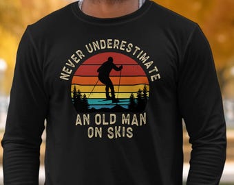 Never Underestimate an Old Man on Skis Sweatshirt, Retro Skiing Trip Long Sleeve Shirt Men, Womens Ski Clothes Funny Snow Skier Gift for Him